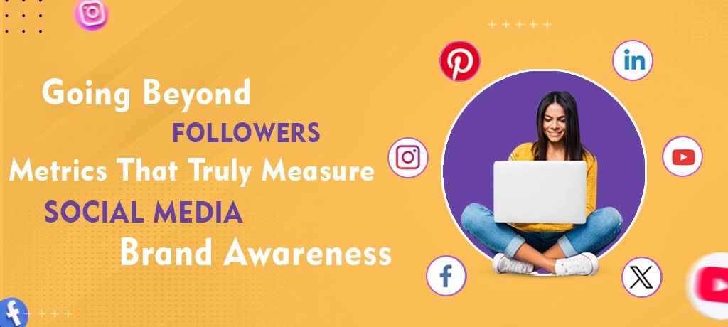 Going Beyond Followers: Metrics That Truly Measure Social Media Brand Awareness