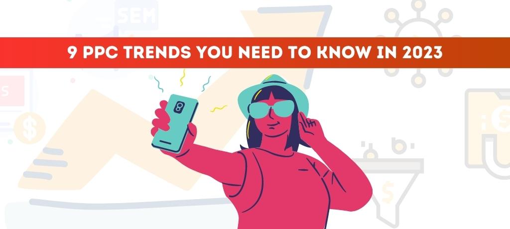 9 PPC Trends You Need to Know in 2023