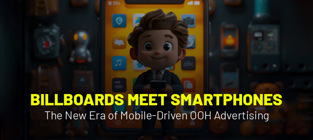 Billboards Meet Smartphones: The New Era of Mobile-Driven OOH Advertising