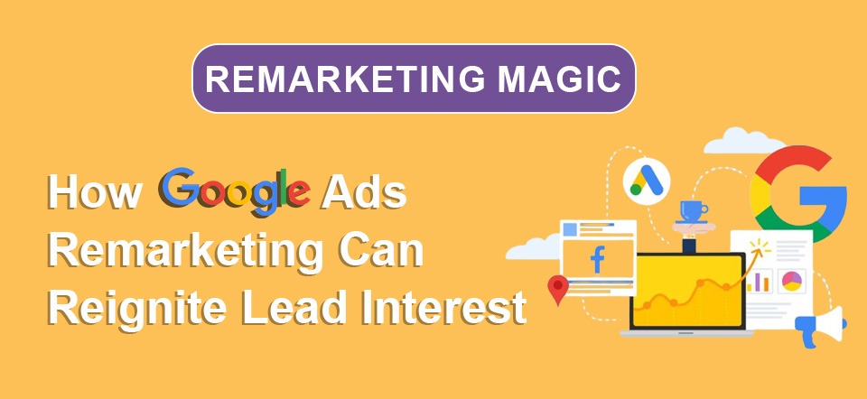 How Google Ads Remarketing Can Reignite Lead Interest